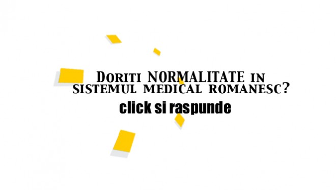 Doriti NORMALITATE in sistemul medical romanesc ? Doriti NORMALITATE in sistemul medical romanesc ?
