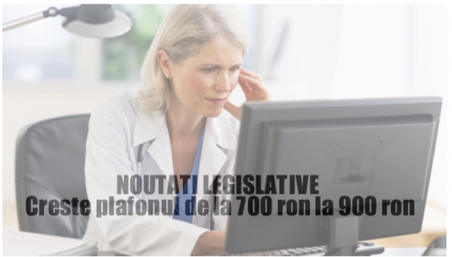 NOUTATI LEGISLATIVE: Se modifica plafonul de la 700 ron la 900 ron iar medicii continua activitatea de agenti fiscali ! NOUTATI LEGISLATIVE: Se modifica plafonul de la 700 ron la 900 ron iar medicii continua activitatea de agenti fiscali !